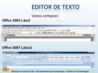 Vamos comparar: Office 2003 (.doc) Office 2007 (.docx) 