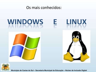 Os mais conhecidos: 