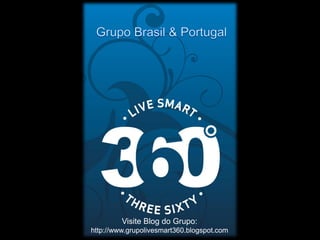 Visite Blog do Grupo:
http://www.grupolivesmart360.blogspot.com
 