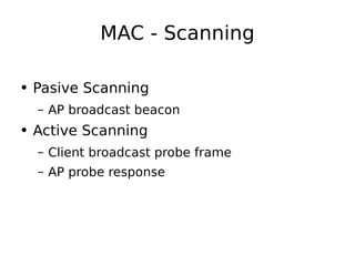 MAC - Scanning Pasive Scanning AP broadcast beacon Active Scanning Client broadcast probe frame AP probe response 