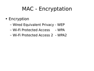 MAC - Encryptation Encryption Wired Equivalent Privacy - WEP Wi-Fi Protected Access  - WPA Wi-Fi Protected Access 2  - WPA2 