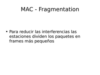 MAC - Fragmentation Para reducir las interferencias las estaciones dividen los paquetes en frames más pequeños 