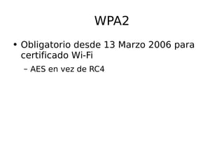 WPA2 Obligatorio desde 13 Marzo 2006 para certificado Wi-Fi AES en vez de RC4 