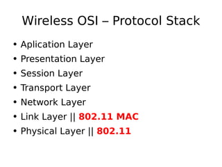 Wireless OSI – Protocol Stack Aplication Layer Presentation Layer Session Layer Transport Layer Network Layer Link Layer ||  802.11 MAC Physical Layer ||  802.11 