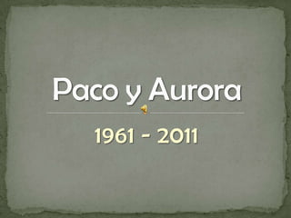 1961 - 2011 Paco y Aurora 