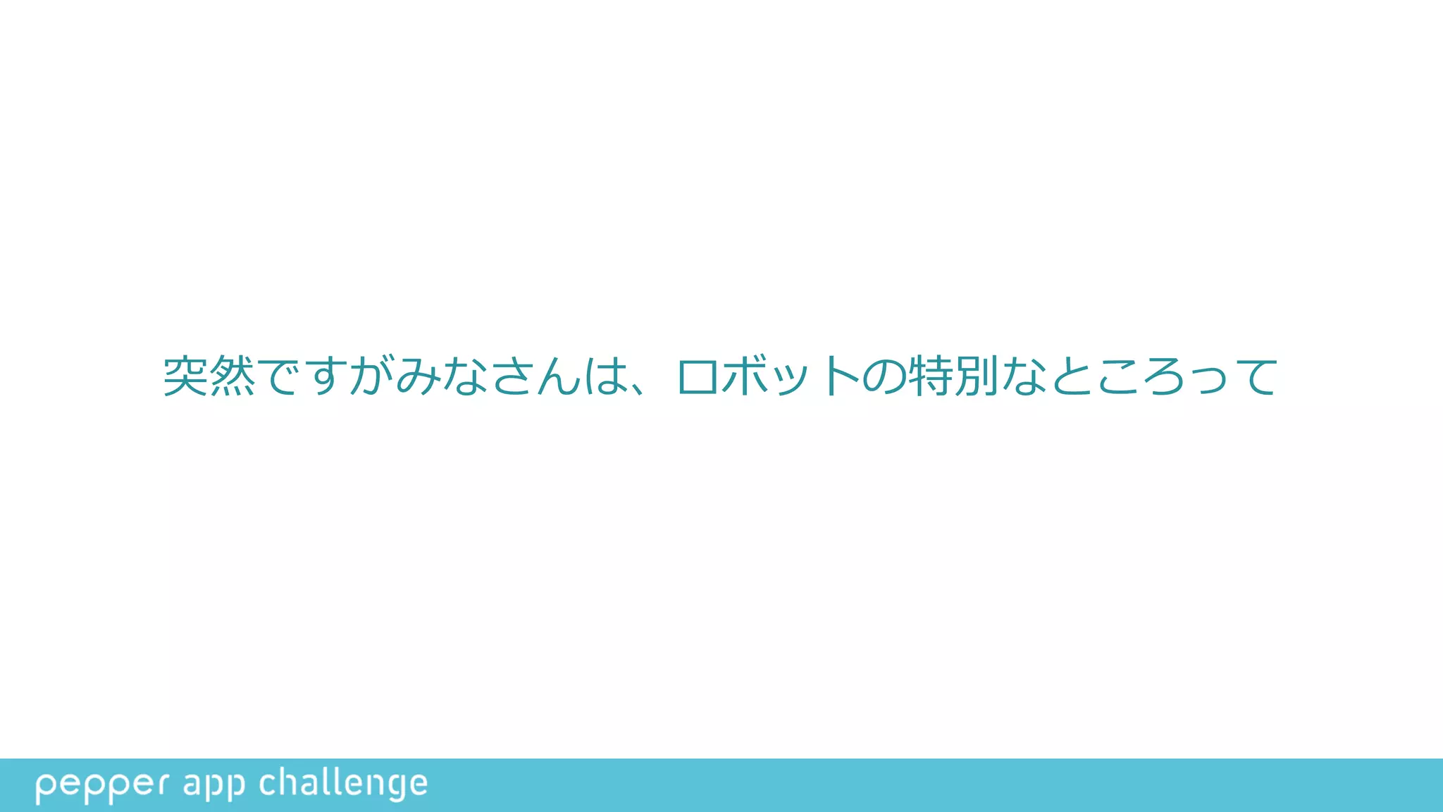 突然ですがみなさんは、ロボットの特別なところって
 