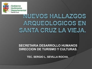 SECRETARIA DESARROLLO HUMANOS
DIRECCION DE TURISMO Y CULTURAS.
TEC. SERGIO L. SEVILLA ROCHA.
 