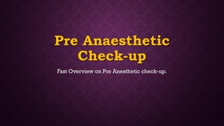 Pre Anaesthetic
Check-up
Fast Overview on Pre Anesthetic check-up.
 