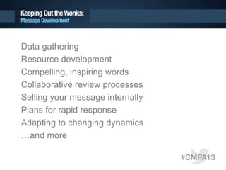 Data gathering
Resource development
Compelling, inspiring words
Collaborative review processes
Selling your message internally
Plans for rapid response
Adapting to changing dynamics
…and more
 