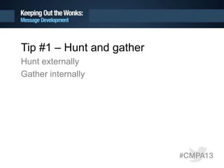 Tip #1 – Hunt and gather
Hunt externally
Gather internally
 