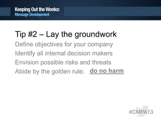 Tip #2 – Lay the groundwork
Define objectives for your company
Identify all internal decision makers
Envision possible risks and threats
Abide by the golden rule: do no harm
 
