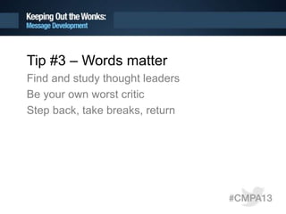 Tip #3 – Words matter
Find and study thought leaders
Be your own worst critic
Step back, take breaks, return
 