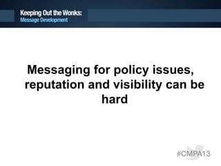 Messaging for policy issues,
reputation and visibility can be
hard
 