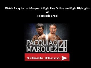 Watch Pacquiao vs Marquez 4 Fight Live Online and Fight Highlights
                              At
                       Telepisodes.net!
 