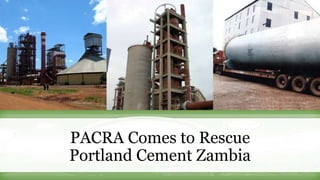 PACRA Comes to Rescue
Portland Cement Zambia
 