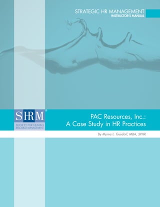 PAC Resources, Inc.:
A Case Study in HR Practices
By Myrna L. Gusdorf, MBA, SPHR
Strategic HR Management
Instructor’s Manual
 