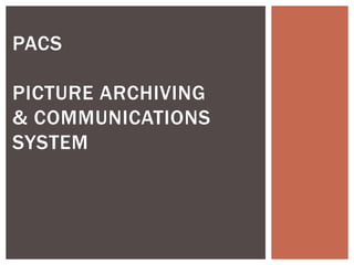 PACS
PICTURE ARCHIVING
& COMMUNICATIONS
SYSTEM
 
