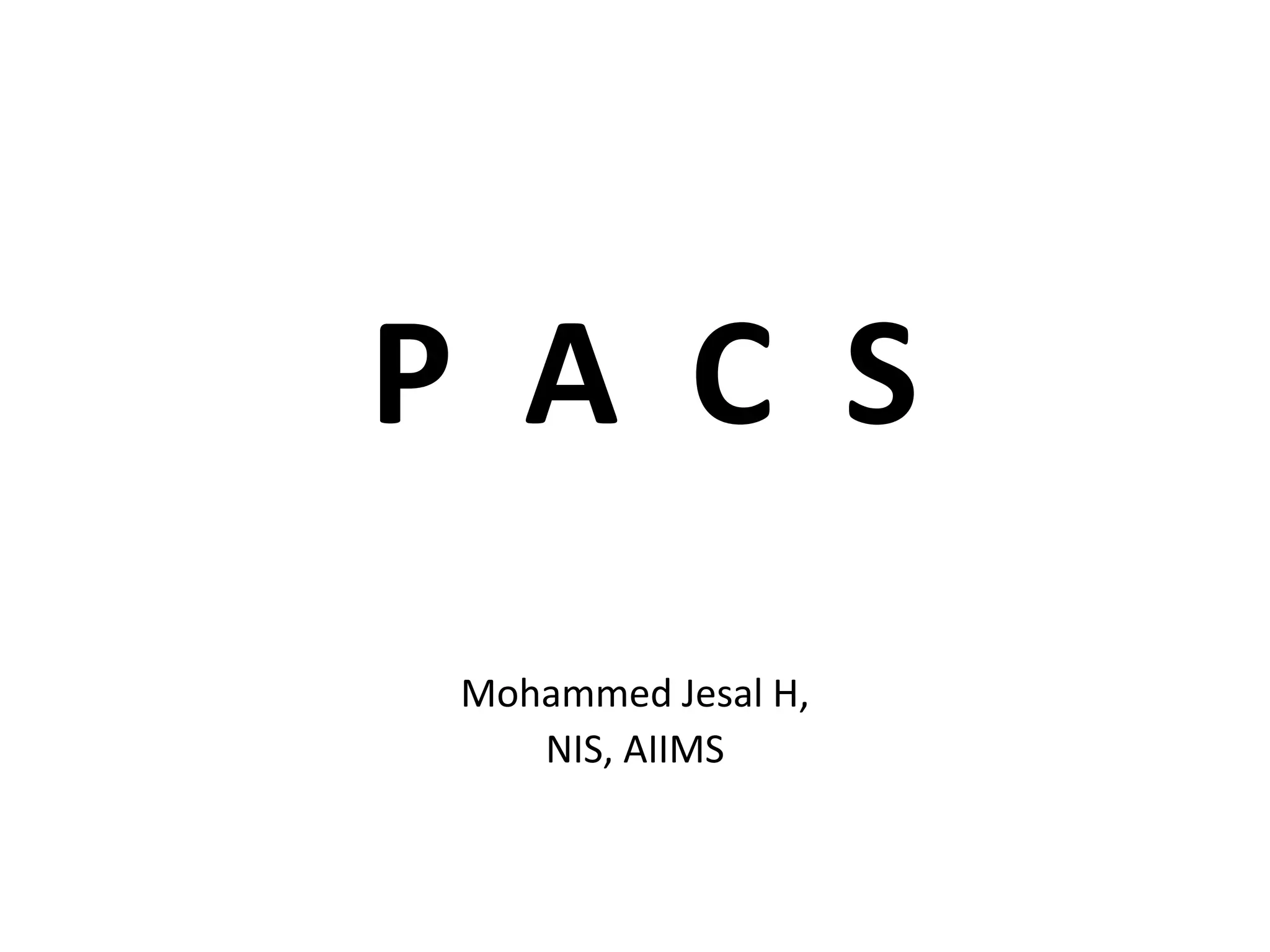 P A C S
Mohammed Jesal H,
NIS, AIIMS