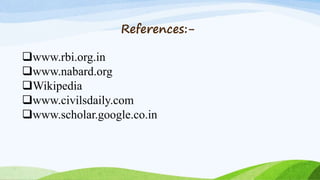 References:-
www.rbi.org.in
www.nabard.org
Wikipedia
www.civilsdaily.com
www.scholar.google.co.in
 