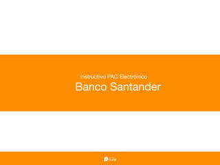 Instructivo PAC Electrónico

Banco Santander
 