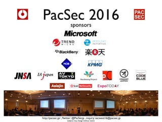 PacSec 2016sponsors
http://pacsec.jp/ ,Twitter: @PacSecjp , inquiry: secwest16@pacsec.jp
subjects may change without notice
 