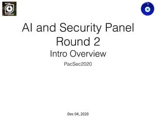 AI and Security Panel
Round 2
Intro Overview
PacSec2020
Dec 04, 2020
 