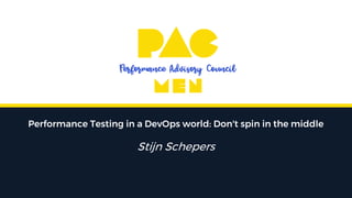 Performance Testing in a DevOps world: Don't spin in the middle
Stijn Schepers
 