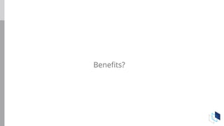 Benefits?
 