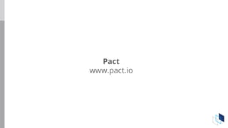 Pact
www.pact.io
 