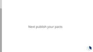 Next publish your pacts
 