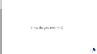 How do you test this?
 