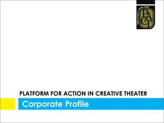 PLATFORM FOR ACTION IN CREATIVE THEATER Corporate Profile 