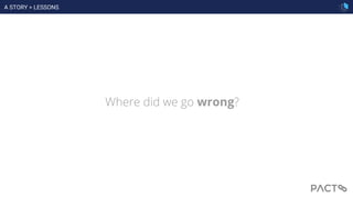 Where did we go wrong?
A STORY > LESSONS
 