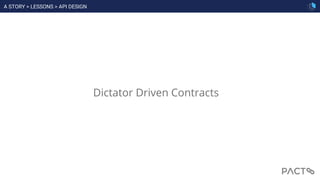 Dictator Driven Contracts
A STORY > LESSONS > API DESIGN
 