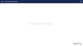 PACT > NO SILVER BULLET
Probably, maybe, yes?
 