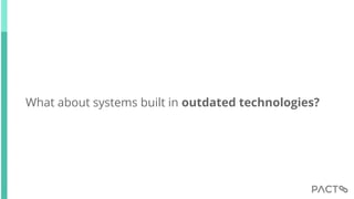What about systems built in outdated technologies?
 