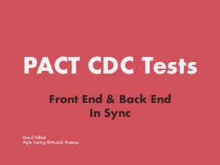 PACT CDC Tests
Front End & Back End
In Sync
David Völkel
Agile Testing @Munich Meetup
 