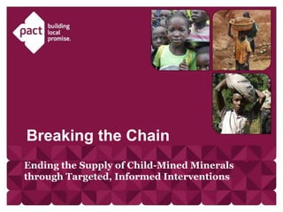 Breaking the Chain
Ending the Supply of Child-Mined Minerals
through Targeted, Informed Interventions

 