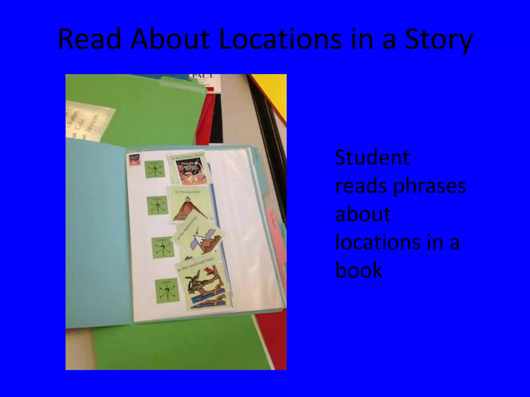 Read About Locations in a Story
Student
reads phrases
about
locations in a
book
 