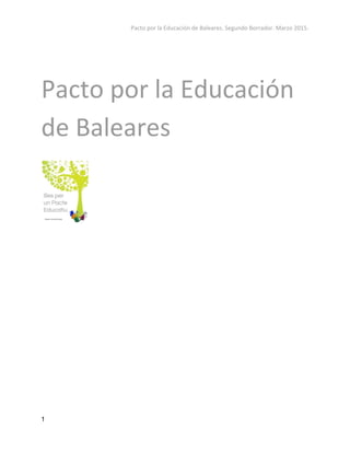 Pacto por la Educación de Baleares. Segundo Borrador. Marzo 2015. 
Pacto por la Educación
de Baleares
1 
 