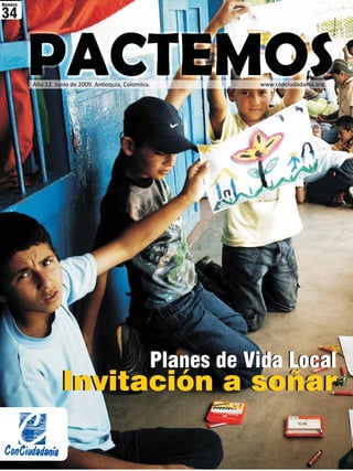 Número

34



         Año 12. Junio de 2009. Antioquia, Colombia.          www.conciudadania.org




                                                   Planes de Vida Local
                   Invitación a soñar
 
