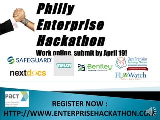 Philly
       Enterprise
       Hackathon
       Work online, submit by April 19!




          REGISTER NOW :
HTTP://WWW.ENTERPRISEHACKATHON.COM
 