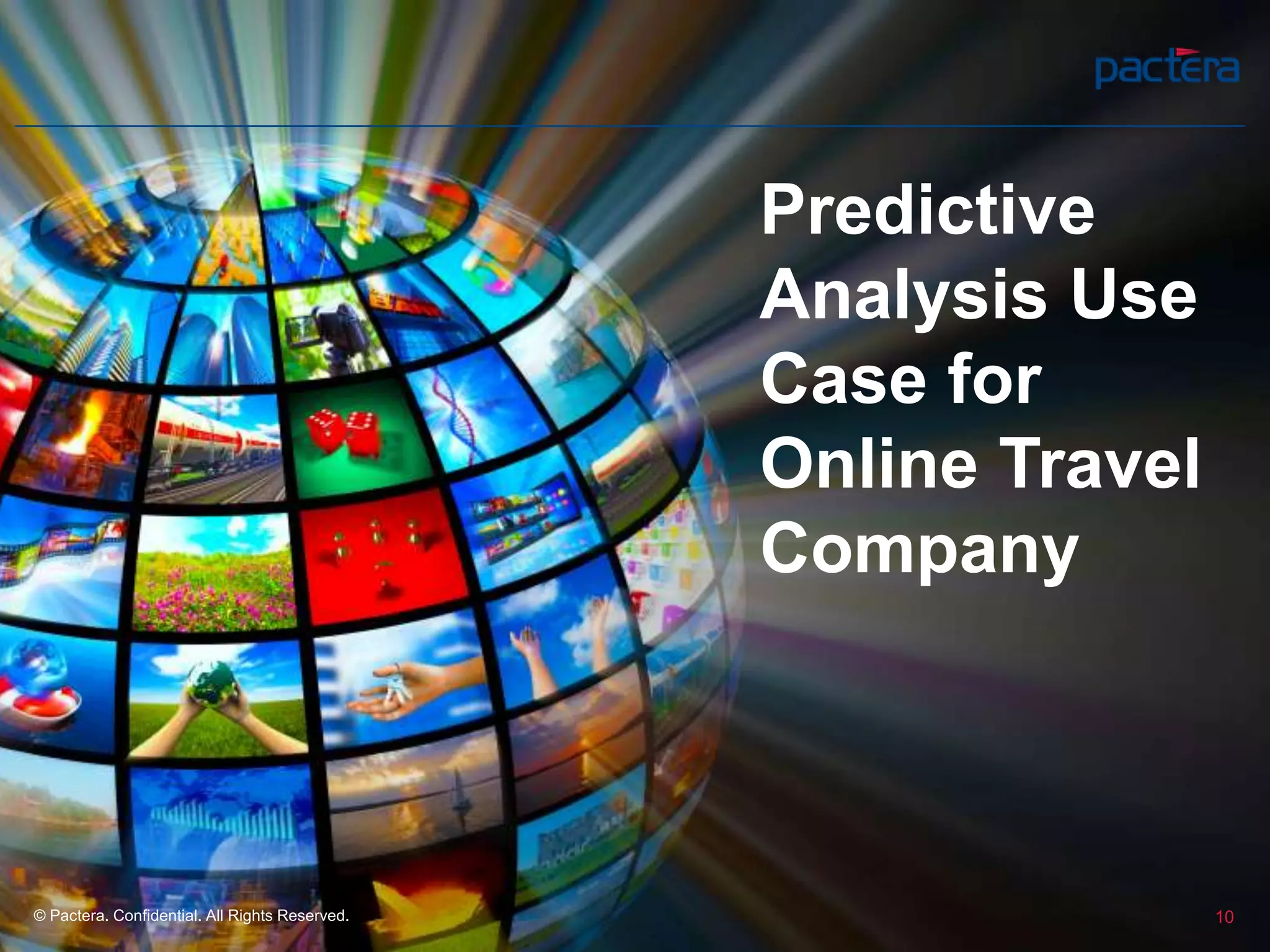 Predictive
Analysis Use
Case for
Online Travel
Company
10© Pactera. Confidential. All Rights Reserved.
 