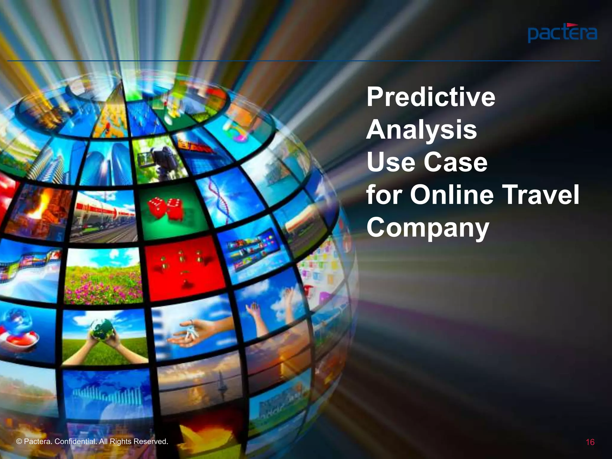 Predictive
Analysis
Use Case
for Online Travel
Company
16© Pactera. Confidential. All Rights Reserved.
 