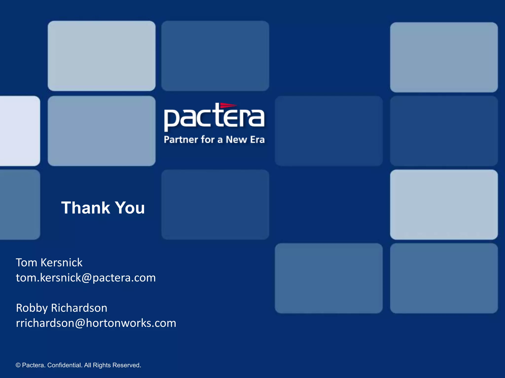 © Pactera. Confidential. All Rights Reserved.
Thank You
Tom Kersnick
tom.kersnick@pactera.com
Robby Richardson
rrichardson@hortonworks.com
 