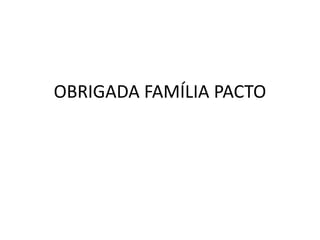 OBRIGADA FAMÍLIA PACTO 
