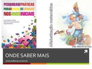 
ONDE SABER MAIS
www.editoracrv.com.br
João Alberto da Silva
 