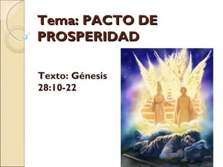 Tema: PACTO DE PROSPERIDAD   Texto: Génesis 28:10-22 