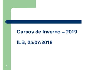 1
Cursos de Inverno 2019
ILB, 25/07/2019
 