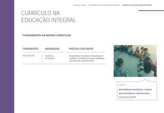 CURRÍCULO NA
EDUCAÇÃO INTEGRAL
MÓDULO GERAL | FUNDAMENTOS DA EDUCAÇÃO INTEGRAL | CURRÍCULO NA EDUCAÇÃO INTEGRAL
LEIA +
Assembleias escolares, a chave
para fortalecer a democracia
http://bit.ly/2uXJ44Y
FUNDAMENTOS DA MATRIZ CURRICULAR
 
